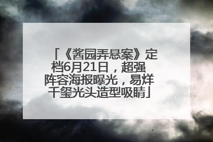 《酱园弄悬案》定档6月21日，超强阵容海报曝光，易烊千玺光头造型吸睛