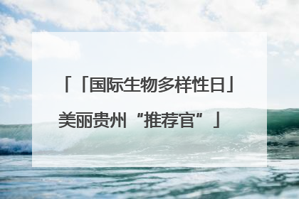 「国际生物多样性日」美丽贵州“推荐官”