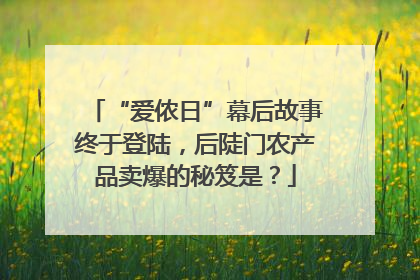 “爱侬日”幕后故事终于登陆，后陡门农产品卖爆的秘笈是？