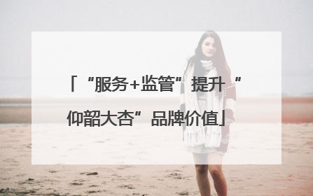 “服务+监管”提升“仰韶大杏”品牌价值