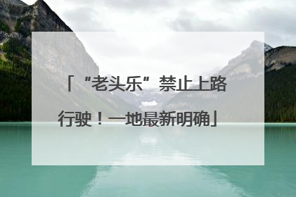 “老头乐”禁止上路行驶！一地最新明确