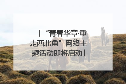 “青春华章·重走西北角”网络主题活动即将启动