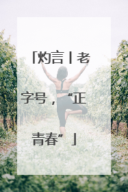 灼言丨老字号，“正青春”