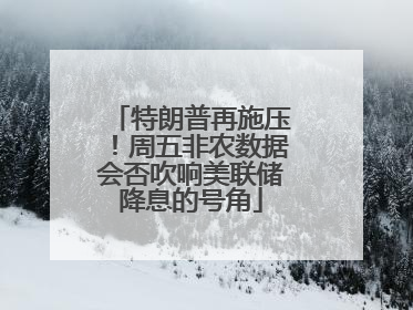 特朗普再施压！周五非农数据会否吹响美联储降息的号角