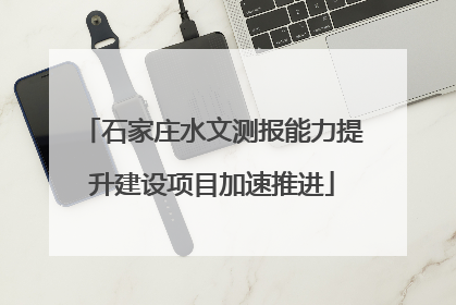 石家庄水文测报能力提升建设项目加速推进