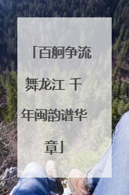 百舸争流舞龙江 千年闽韵谱华章