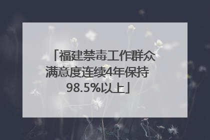 福建禁毒工作群众满意度连续4年保持98.5%以上