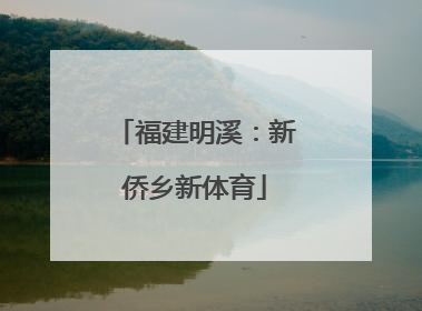 福建明溪：新侨乡新体育