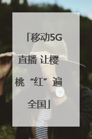 移动5G直播 让樱桃“红”遍全国
