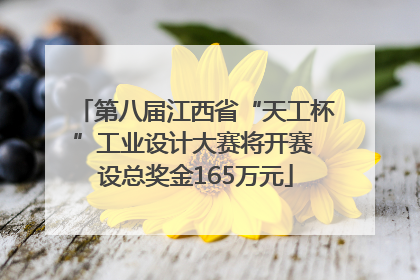 第八届江西省“天工杯”工业设计大赛将开赛 设总奖金165万元