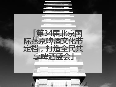 第34届北京国际燕京啤酒文化节定档，打造全民共享啤酒盛会