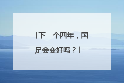 下一个四年，国足会变好吗？