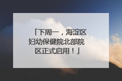 下周一，海淀区妇幼保健院北部院区正式启用！