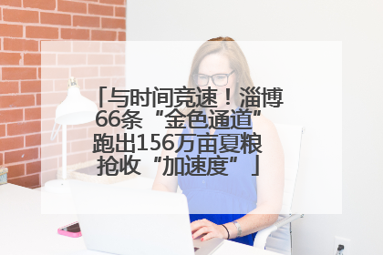 与时间竞速！淄博66条“金色通道”跑出156万亩夏粮抢收“加速度”