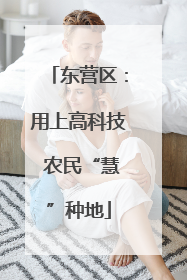 东营区：用上高科技 农民“慧”种地