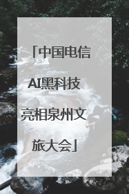 中国电信AI黑科技亮相泉州文旅大会