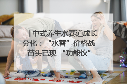中式养生水赛道成长分化：“水替”价格战苗头已现 “功能饮”价高市场难打开｜中药大健康赛道迭变