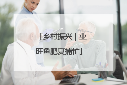 乡村振兴｜业旺鱼肥夏捕忙