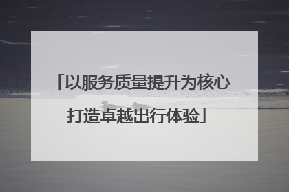 以服务质量提升为核心 打造卓越出行体验