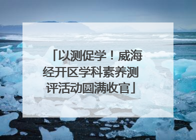 以测促学！威海经开区学科素养测评活动圆满收官
