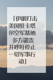 伊朗打击美国驻卡塔尔空军基地 多方谴责并呼吁停止一切军事行动
