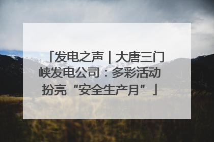 发电之声｜大唐三门峡发电公司：多彩活动扮亮“安全生产月”