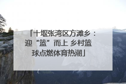 十堰张湾区方滩乡：迎“篮”而上 乡村篮球点燃体育热潮