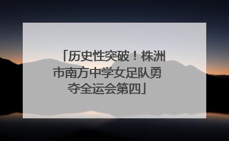 历史性突破！株洲市南方中学女足队勇夺全运会第四