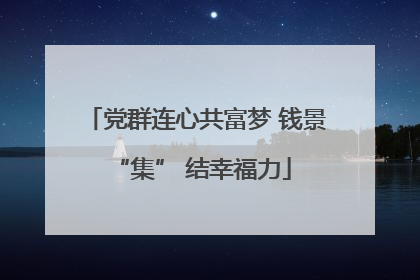党群连心共富梦 钱景 “集” 结幸福力