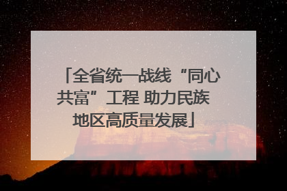 全省统一战线“同心共富”工程 助力民族地区高质量发展