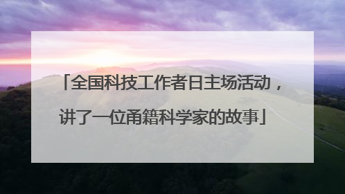 全国科技工作者日主场活动，讲了一位甬籍科学家的故事
