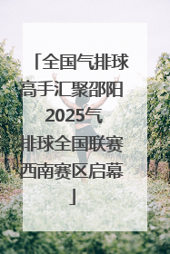 全国气排球高手汇聚邵阳 2025气排球全国联赛西南赛区启幕