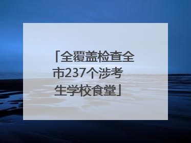 全覆盖检查全市237个涉考生学校食堂