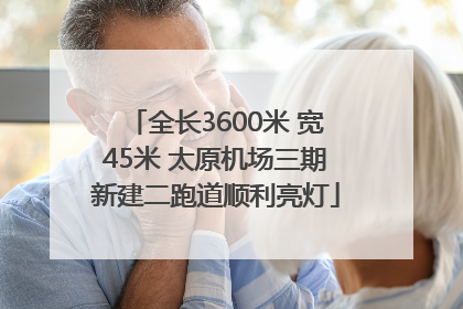 全长3600米 宽45米 太原机场三期新建二跑道顺利亮灯