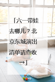 六一带娃去哪儿？北京东城演出清单请查收→
