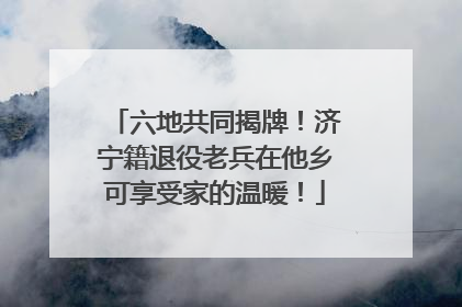 六地共同揭牌！济宁籍退役老兵在他乡可享受家的温暖！