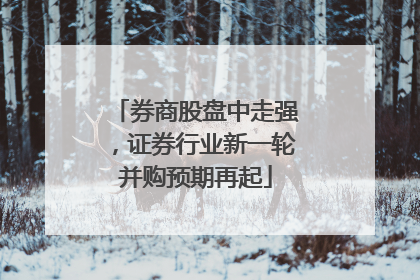 券商股盘中走强，证券行业新一轮并购预期再起