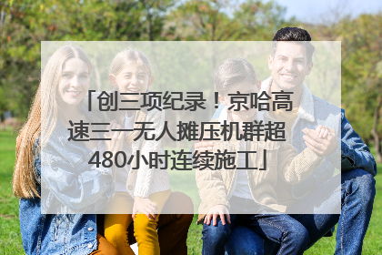 创三项纪录！京哈高速三一无人摊压机群超480小时连续施工