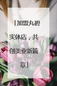 加盟丸碧实体店，共创美业新篇章