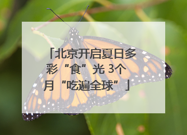 北京开启夏日多彩“食”光 3个月“吃遍全球”