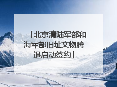 北京清陆军部和海军部旧址文物腾退启动签约