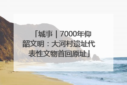 城事｜7000年仰韶文明：大河村遗址代表性文物首回原址