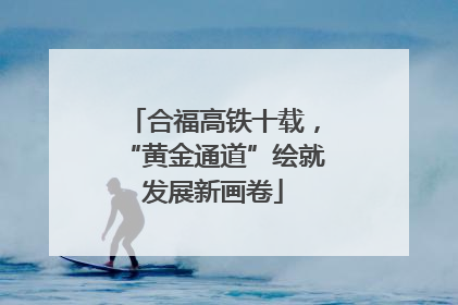 合福高铁十载，“黄金通道”绘就发展新画卷