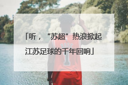 听，“苏超”热浪掀起江苏足球的千年回响