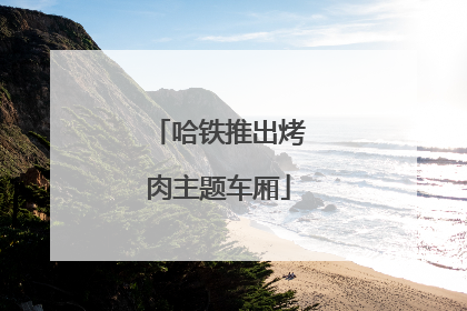 哈铁推出烤肉主题车厢