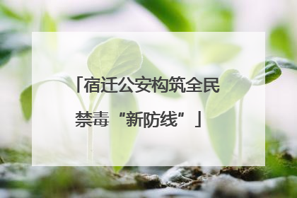 宿迁公安构筑全民禁毒“新防线”