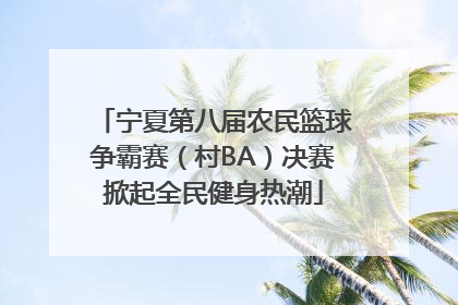 宁夏第八届农民篮球争霸赛（村BA）决赛掀起全民健身热潮