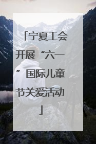 宁夏工会开展“六一”国际儿童节关爱活动