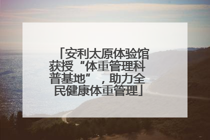 安利太原体验馆获授“体重管理科普基地”，助力全民健康体重管理