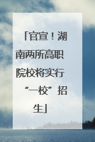 官宣！湖南两所高职院校将实行“一校”招生